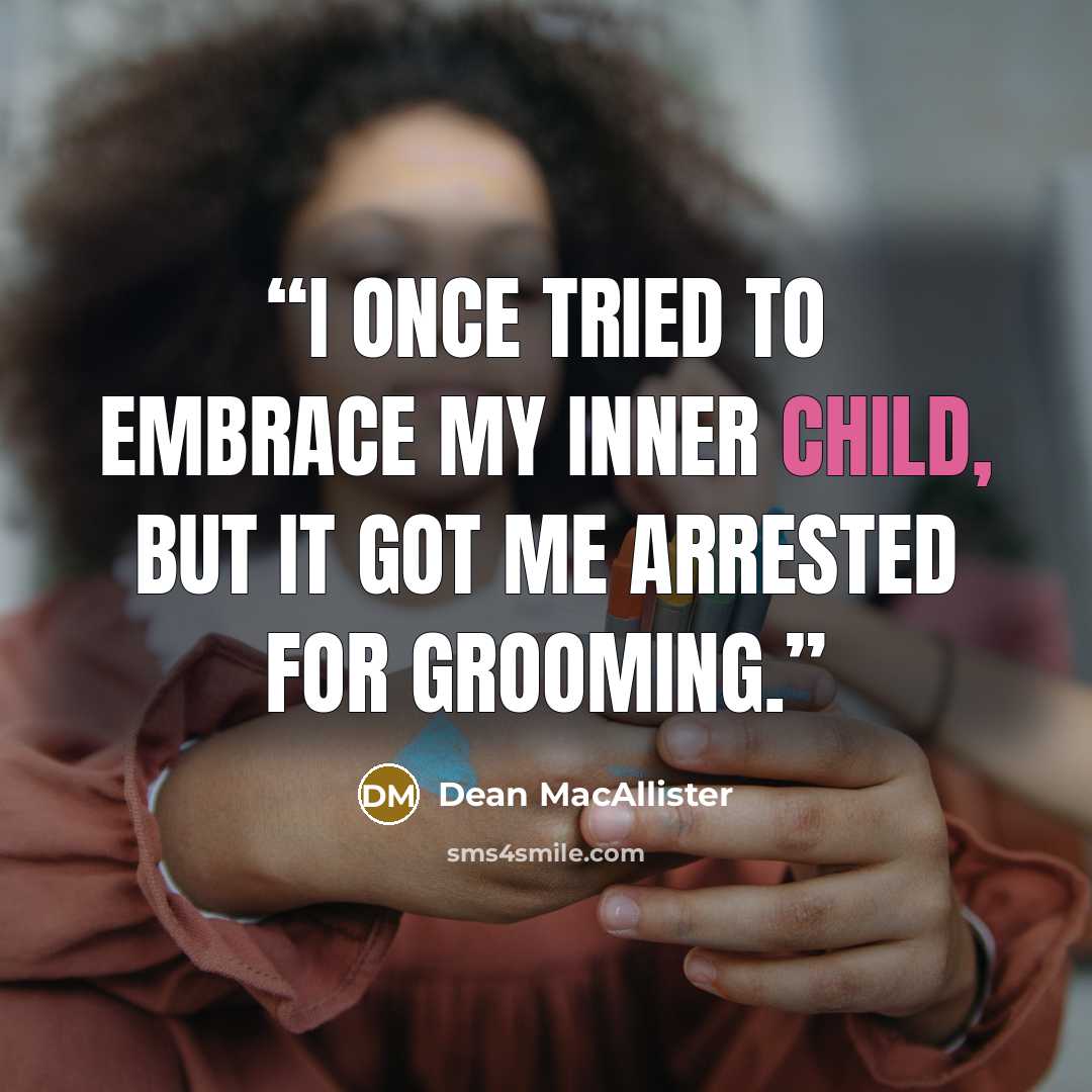 “I once tried to embrace my inner child, but it got me arrested for grooming.” quote by Dean MacAllister