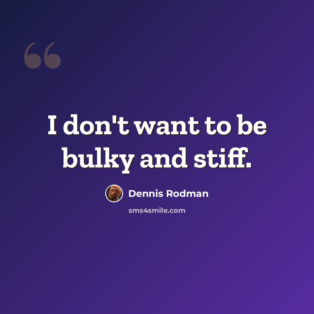“I don't want to be bulky and stiff.” quote by Dennis Rodman