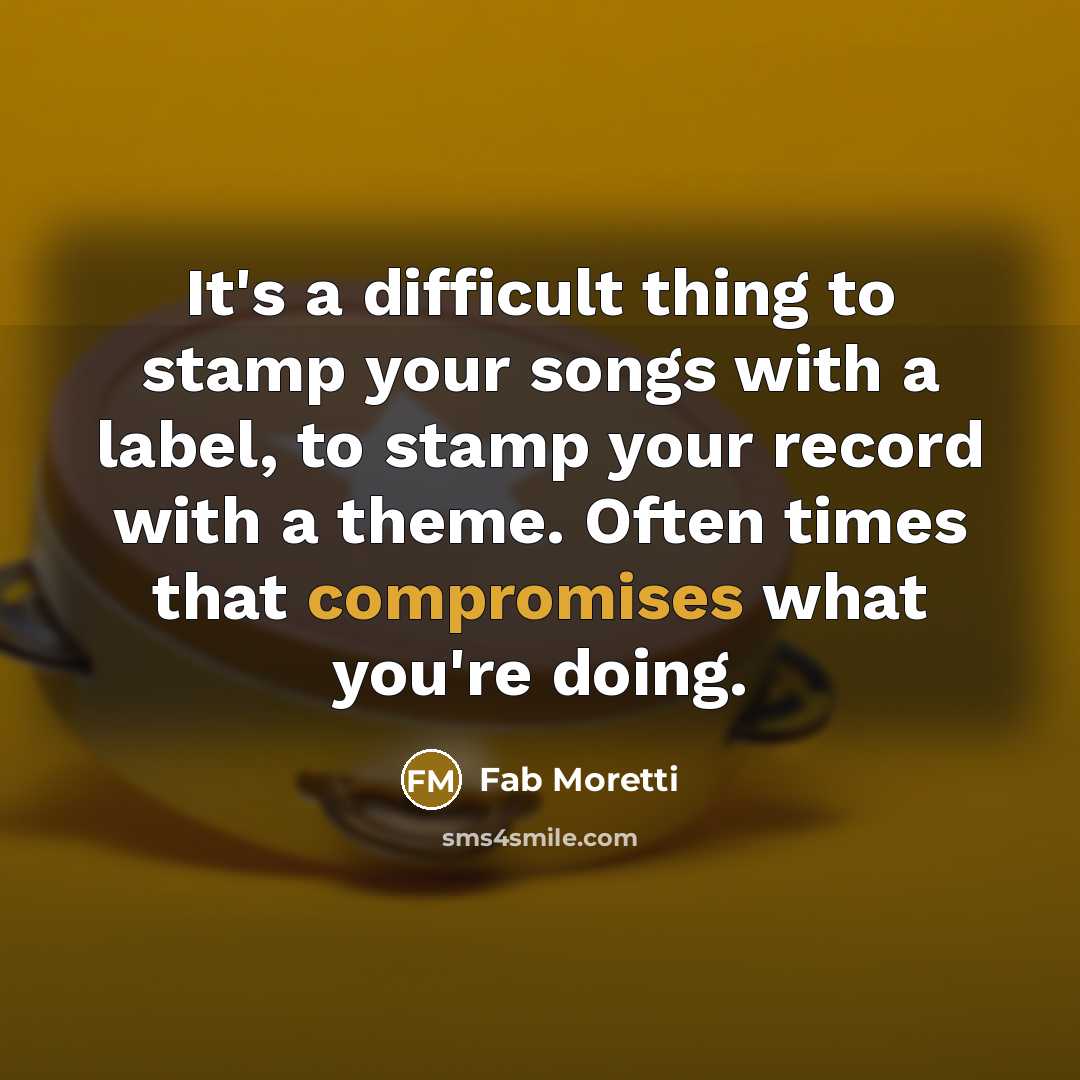 “It's a difficult thing to stamp your songs with a label, to stamp your record with a theme. Often times that compromises what you're doing.” quote by Fab Moretti