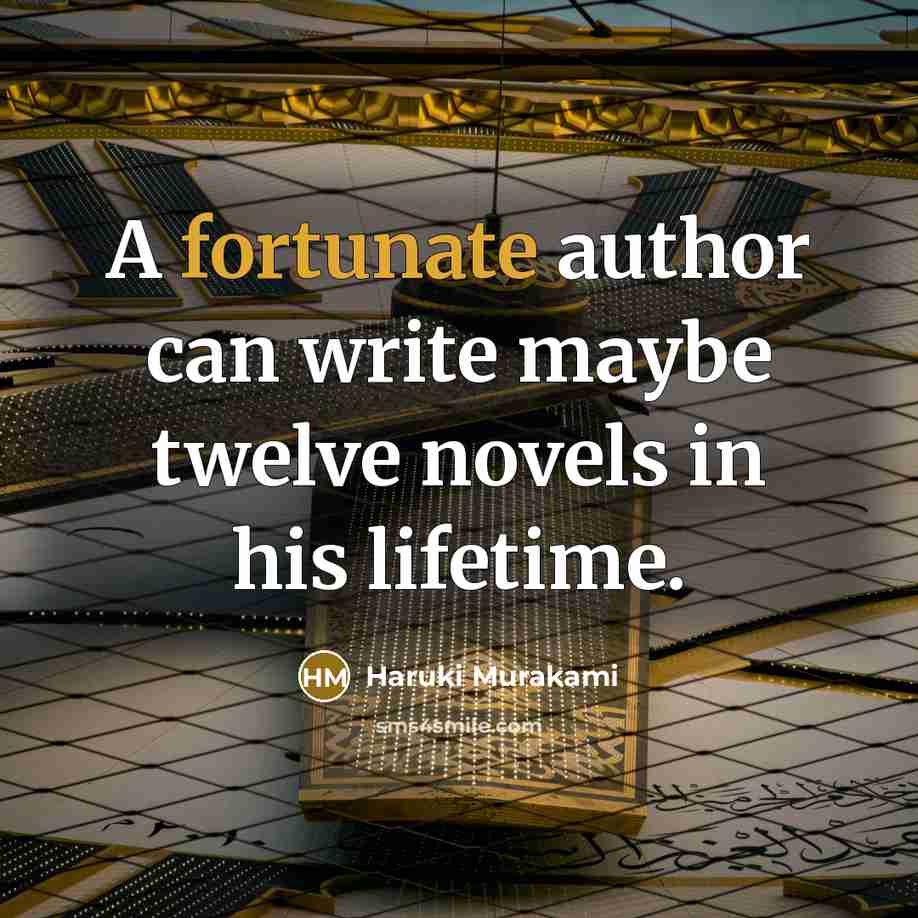 “A fortunate author can write maybe twelve novels in his lifetime.” quote by Haruki Murakami