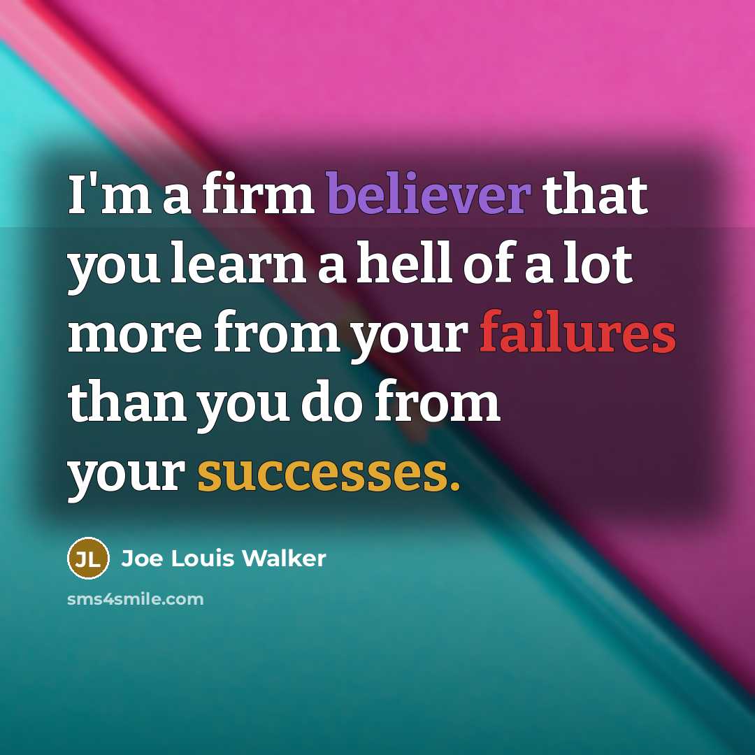 “I'm a firm believer that you learn a hell of a lot more from your failures than you do from your successes.” quote by Joe Louis Walker