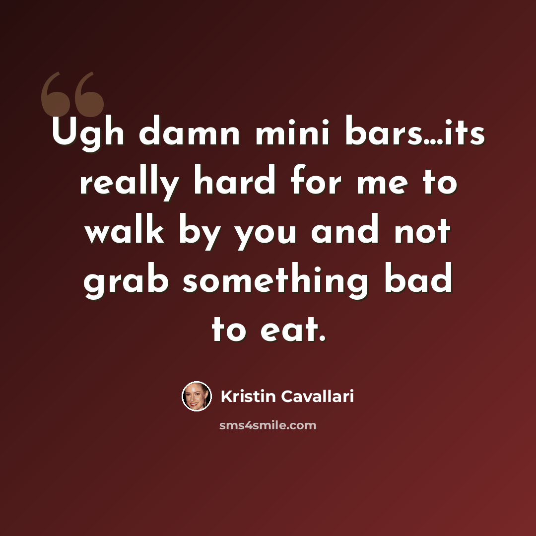 “Ugh damn mini bars...its really hard for me to walk by you and not grab something bad to eat.” quote by Kristin Cavallari