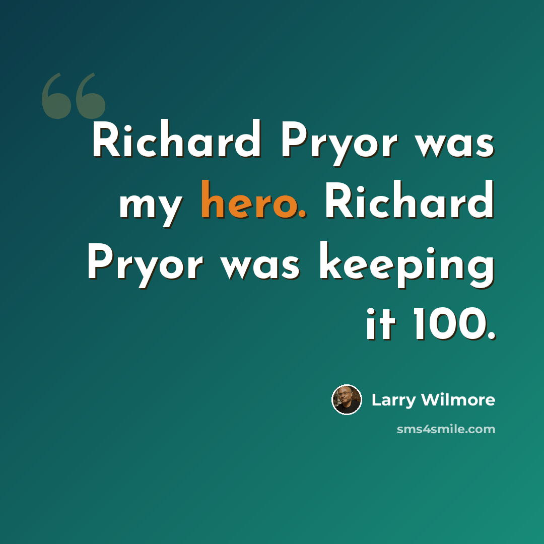 “Richard Pryor was my hero. Richard Pryor was keeping it 100.” quote by Larry Wilmore