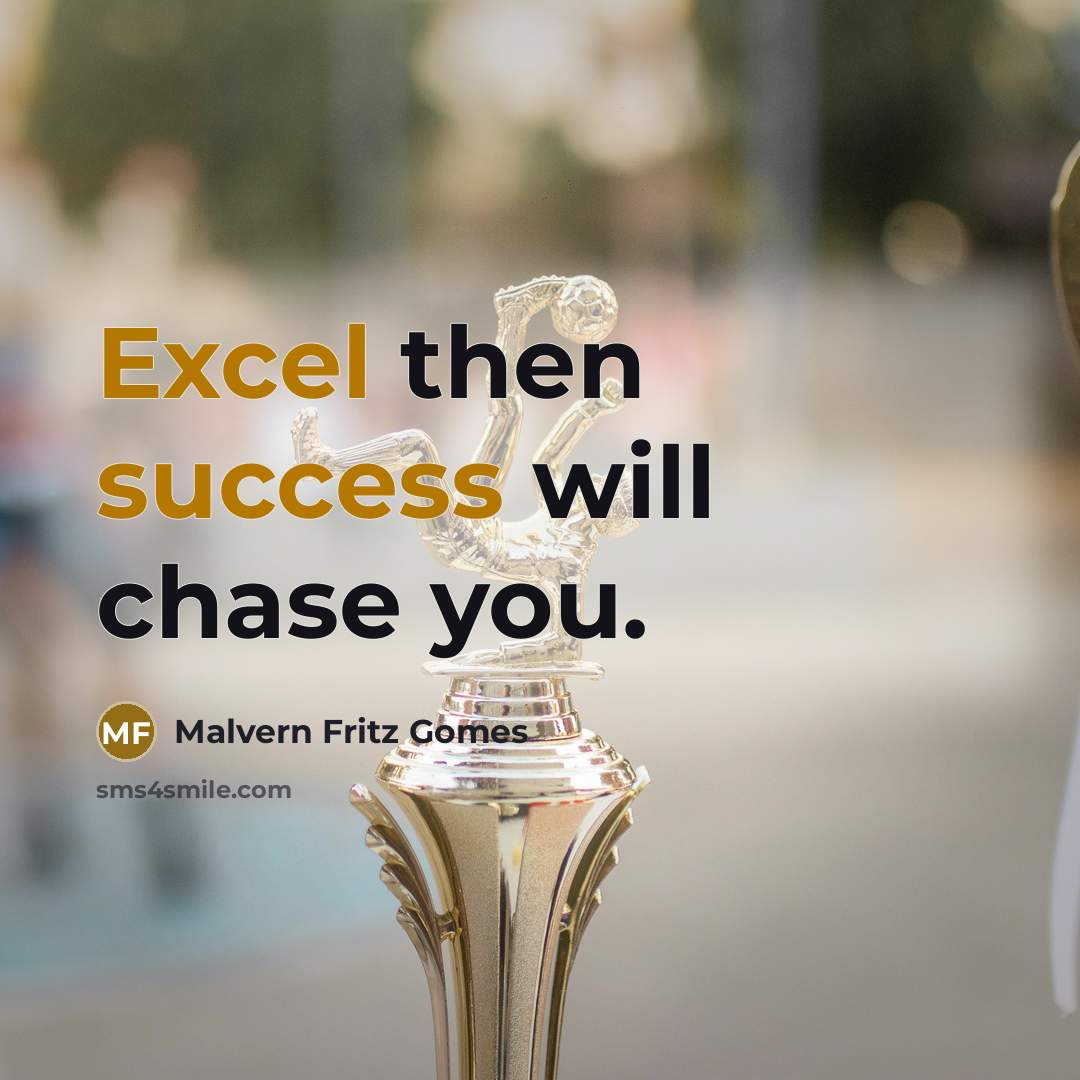 “Excel then success will chase you.” quote by Malvern Fritz Gomes