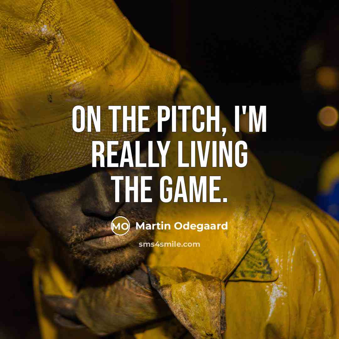 “On the pitch, I'm really living the game.” quote by Martin Odegaard