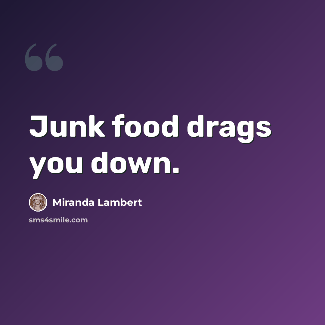 “Junk food drags you down.” quote by Miranda Lambert
