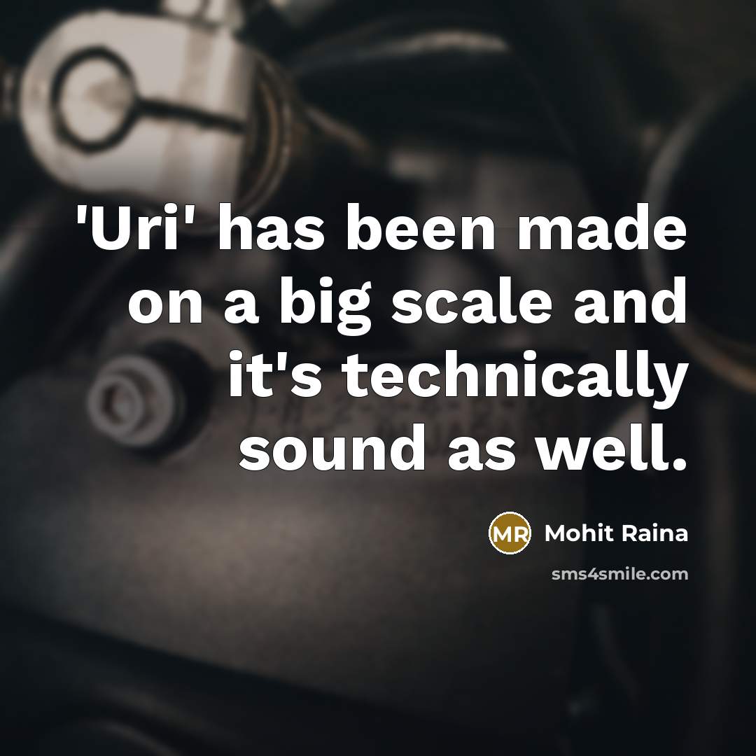 “'Uri' has been made on a big scale and it's technically sound as well.” quote by Mohit Raina