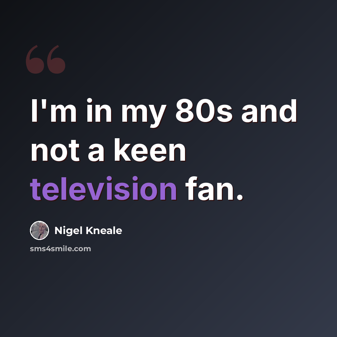 “I'm in my 80s and not a keen television fan.” quote by Nigel Kneale