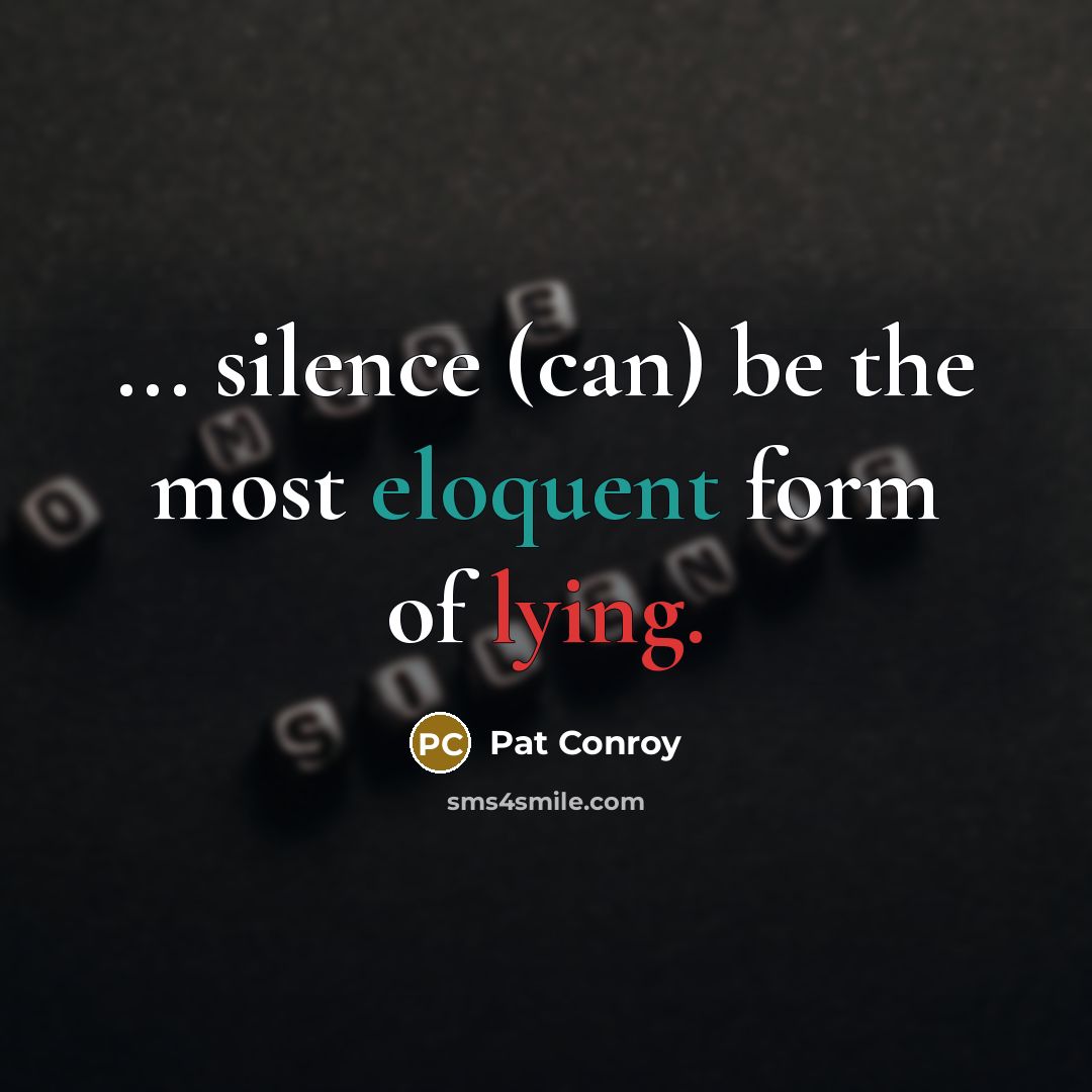 “... silence (can) be the most eloquent form of lying.” quote by Pat Conroy