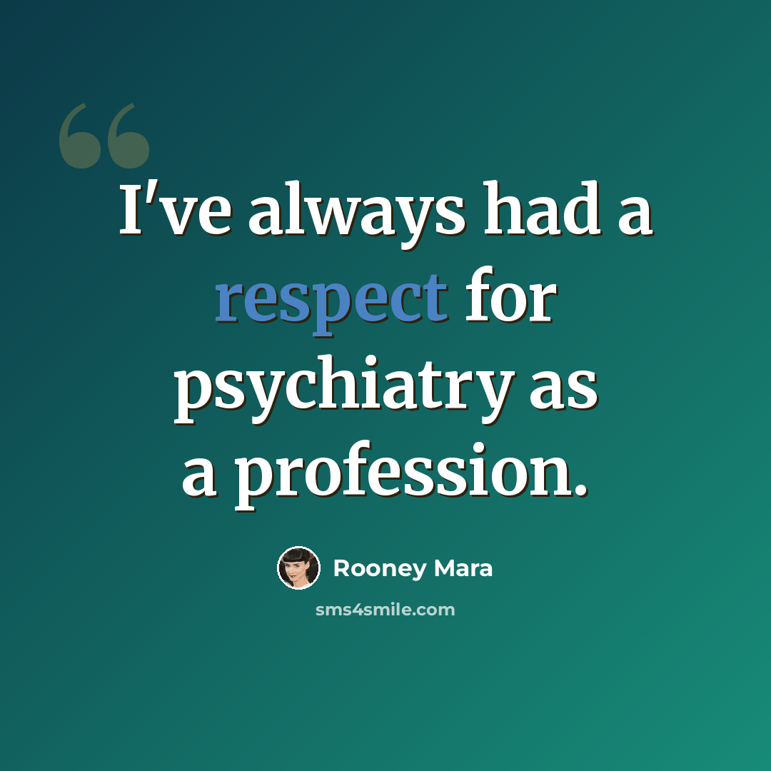 “I've always had a respect for psychiatry as a profession.” quote by Rooney Mara