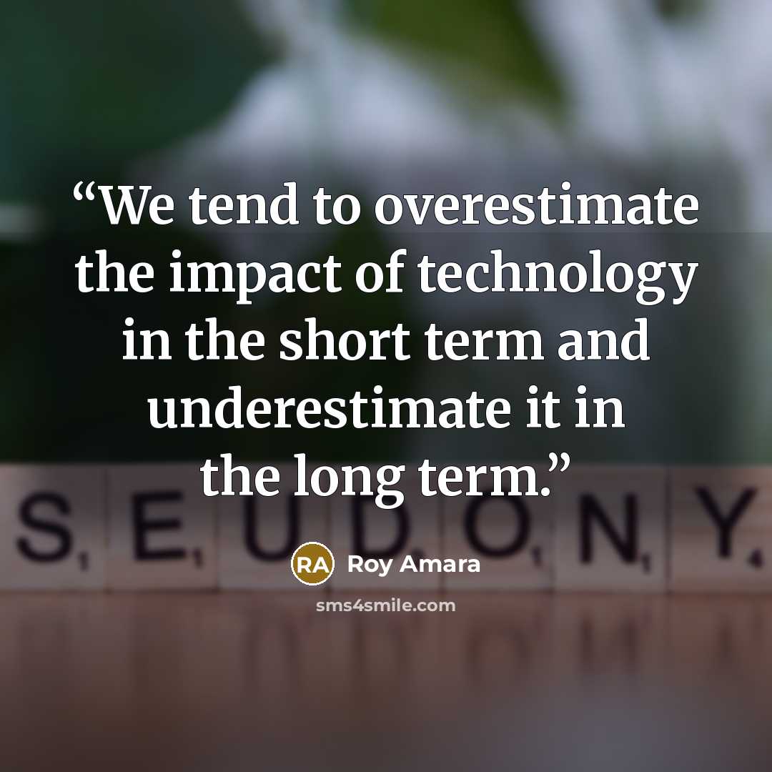 “We tend to overestimate the impact of technology in the short term and underestimate it in the long term.” quote by Roy Amara