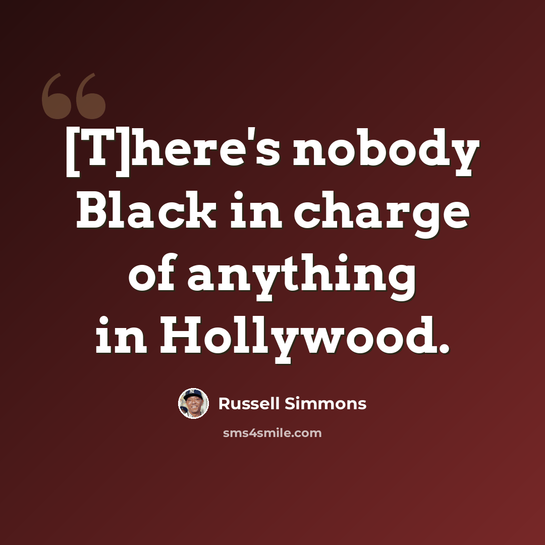 “[T]here's nobody Black in charge of anything in Hollywood.” quote by Russell Simmons
