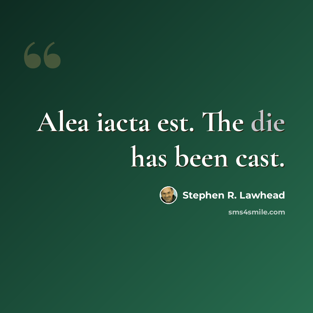 “Alea iacta est. The die has been cast.” quote by Stephen R. Lawhead