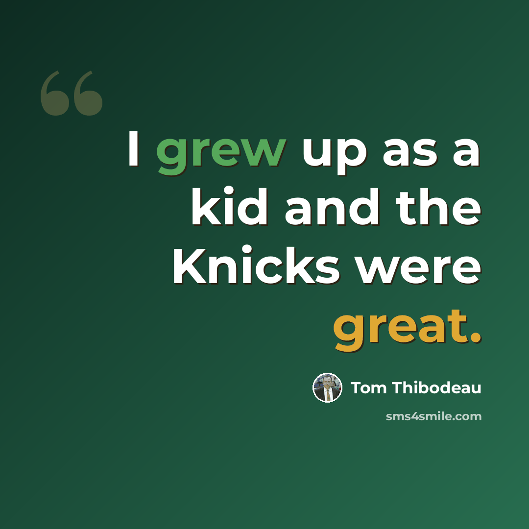 “I grew up as a kid and the Knicks were great.” quote by Tom Thibodeau