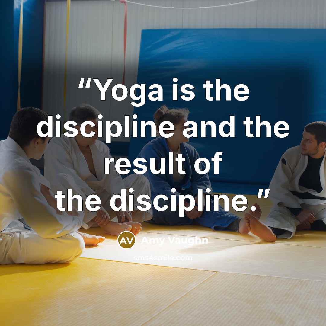 “Yoga is the discipline and the result of the discipline.” quote by Amy Vaughn
