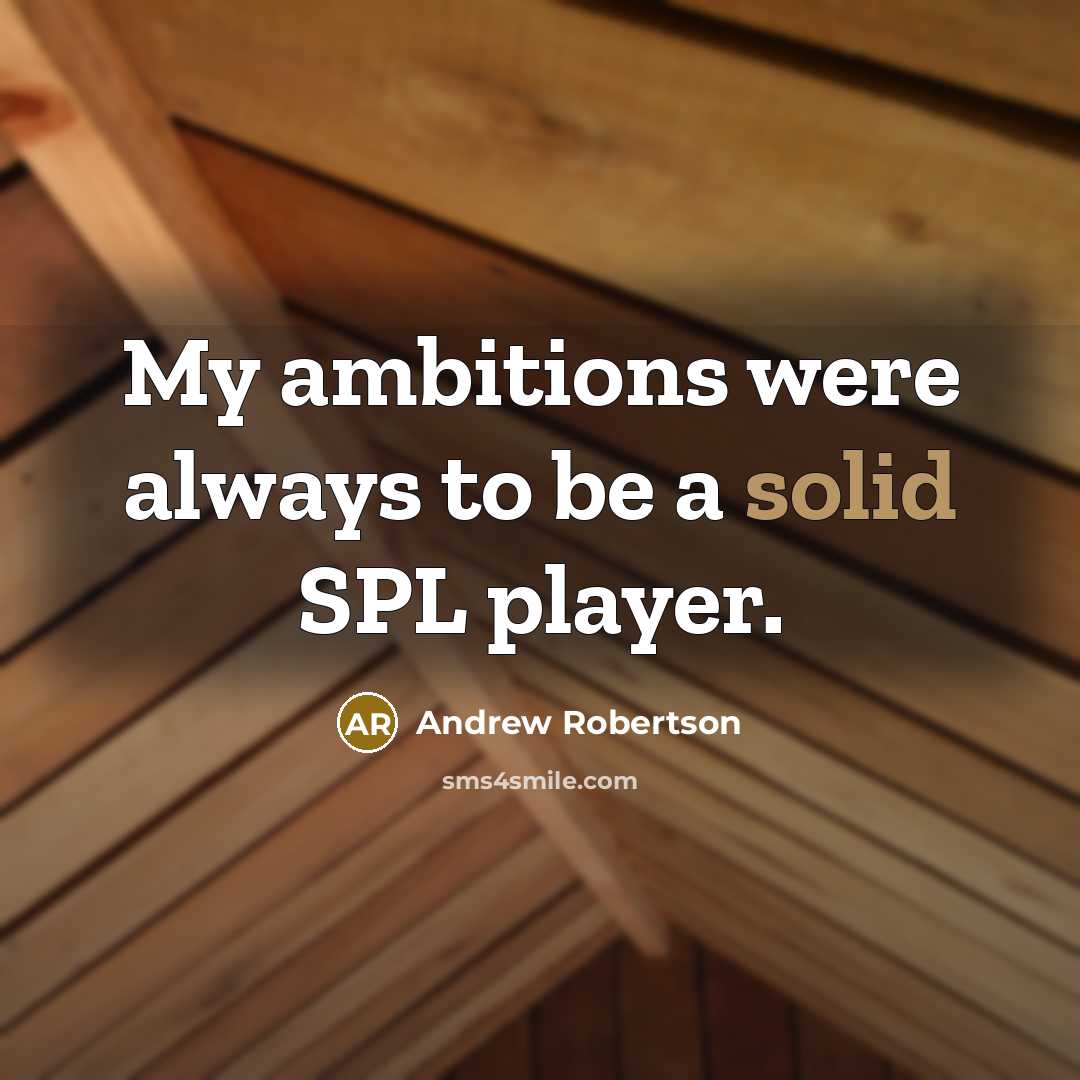 “My ambitions were always to be a solid SPL player.” quote by Andrew Robertson