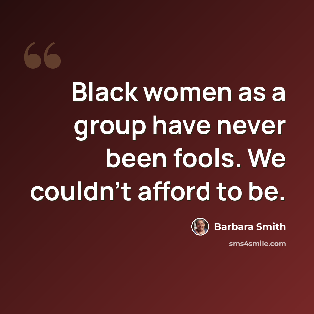 “Black women as a group have never been fools. We couldn't afford to be.” quote by Barbara Smith
