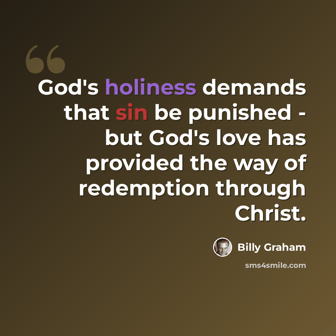 “God's holiness demands that sin be punished - but God's love has provided the way of redemption through Christ.” quote by Billy Graham