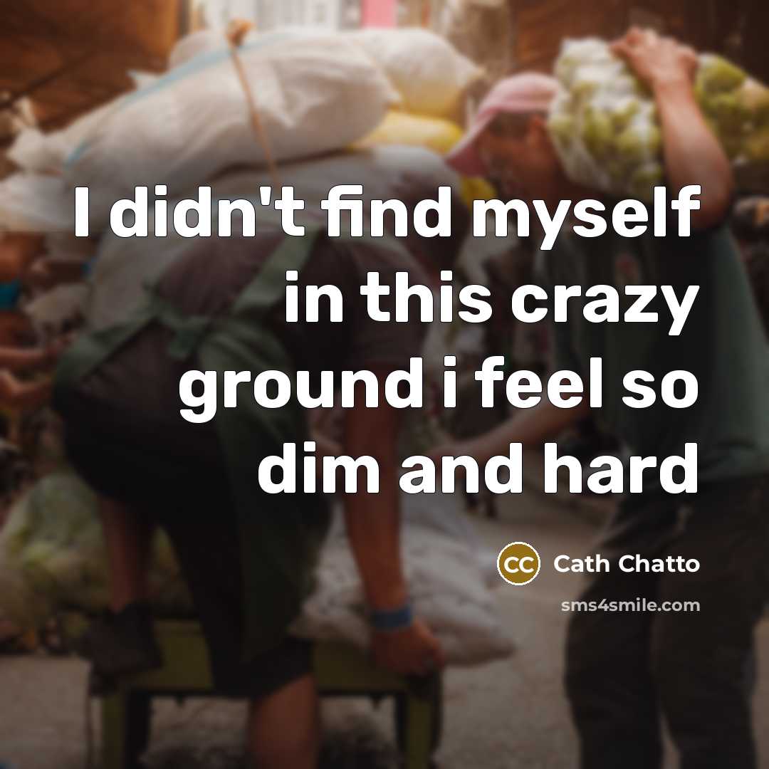 “I didn't find myself in this crazy ground i feel so dim and hard” quote by Cath Chatto