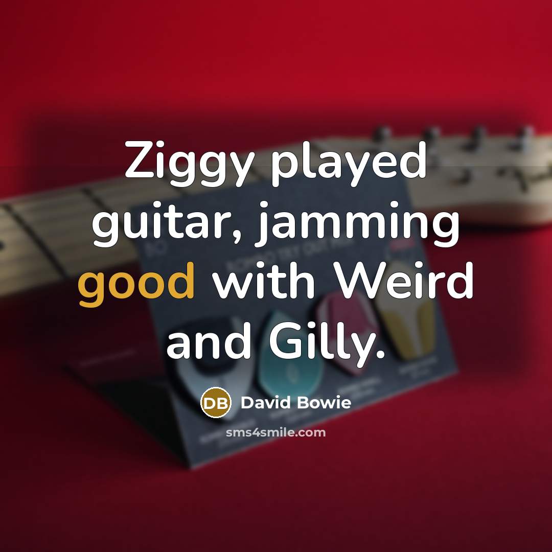 “Ziggy played guitar, jamming good with Weird and Gilly.” quote by David Bowie