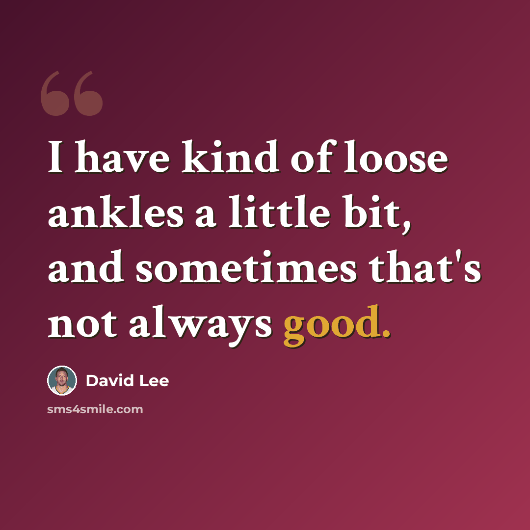 “I have kind of loose ankles a little bit, and sometimes that's not always good.” quote by David Lee