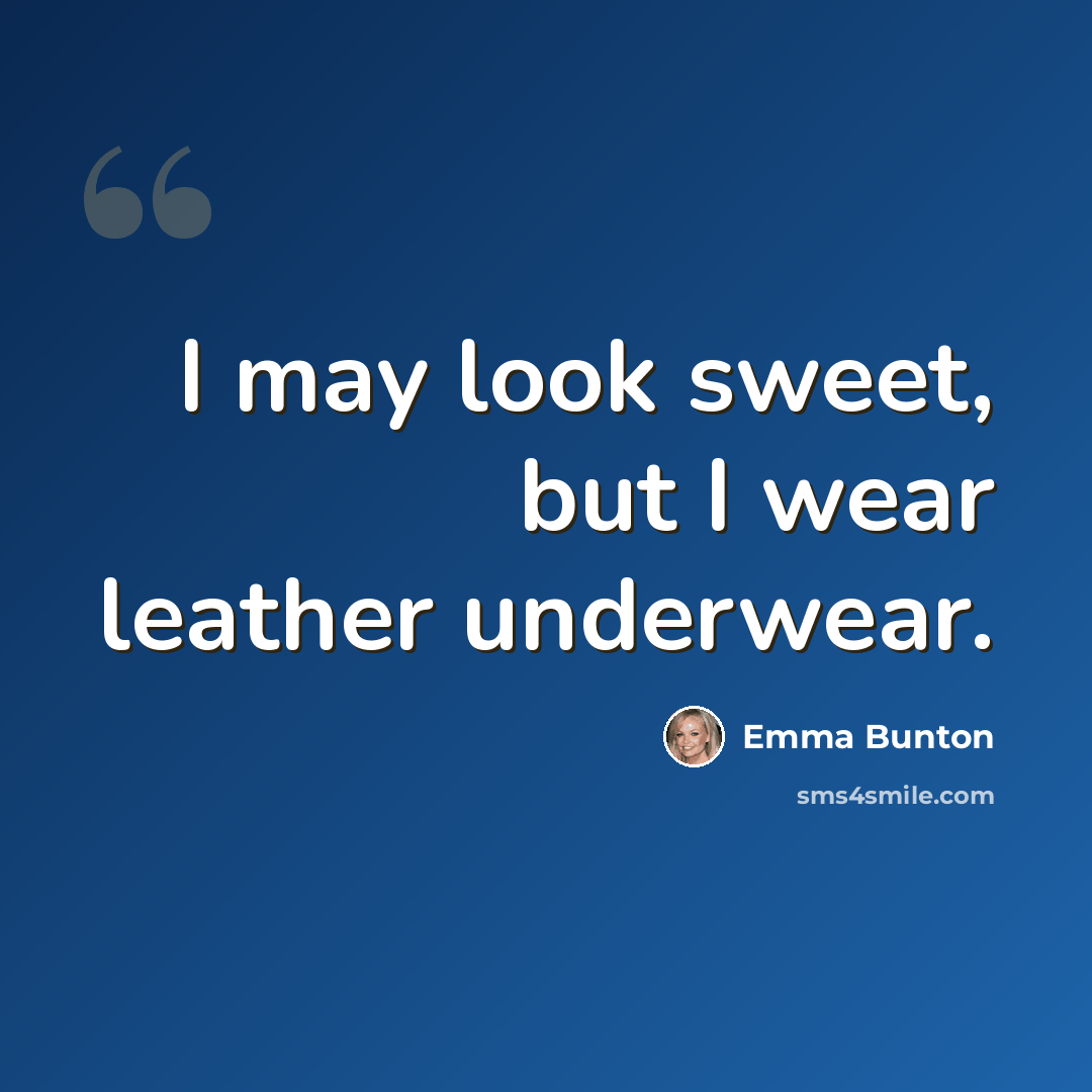 “I may look sweet, but I wear leather underwear.” quote by Emma Bunton