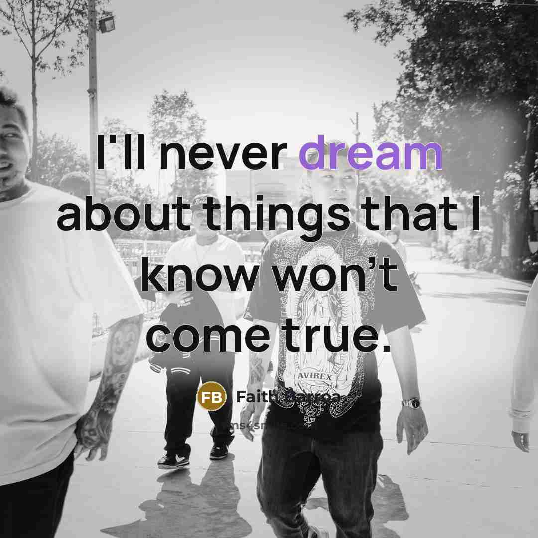 “I'll never dream about things that I know won't come true.” quote by Faith Barroa