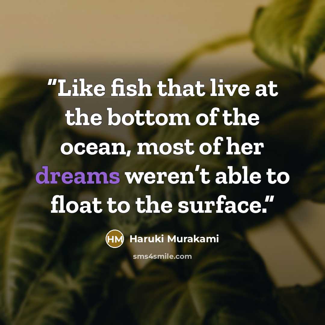 “Like fish that live at the bottom of the ocean, most of her dreams weren’t able to float to the surface.” quote by Haruki Murakami