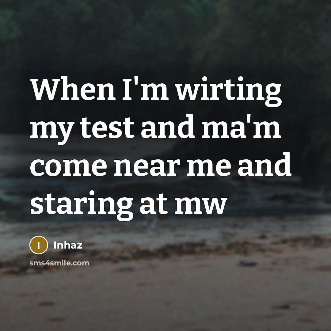“When I'm wirting my test and ma'm come near me and staring at mw” quote by Inhaz