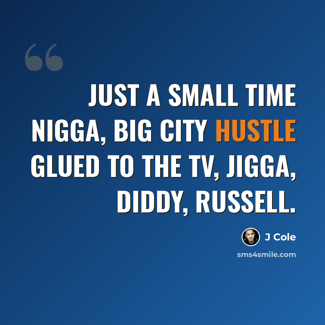 “Just a small time nigga, big city hustle Glued to the TV, Jigga, Diddy, Russell.” quote by J Cole