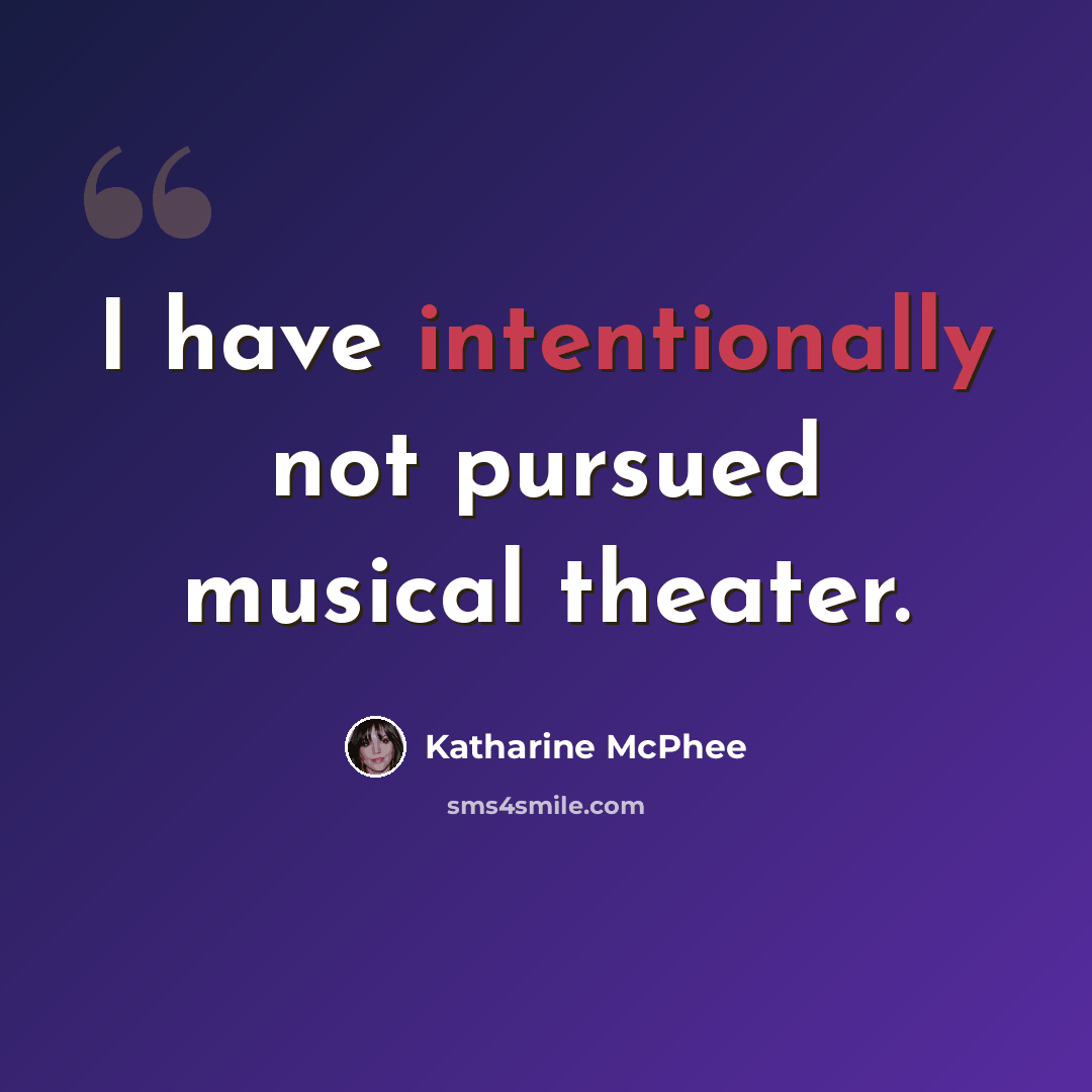 “I have intentionally not pursued musical theater.” quote by Katharine McPhee