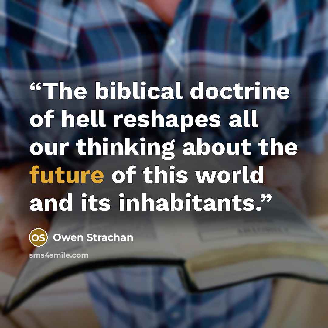 “The biblical doctrine of hell reshapes all our thinking about the future of this world and its inhabitants.” quote by Owen Strachan