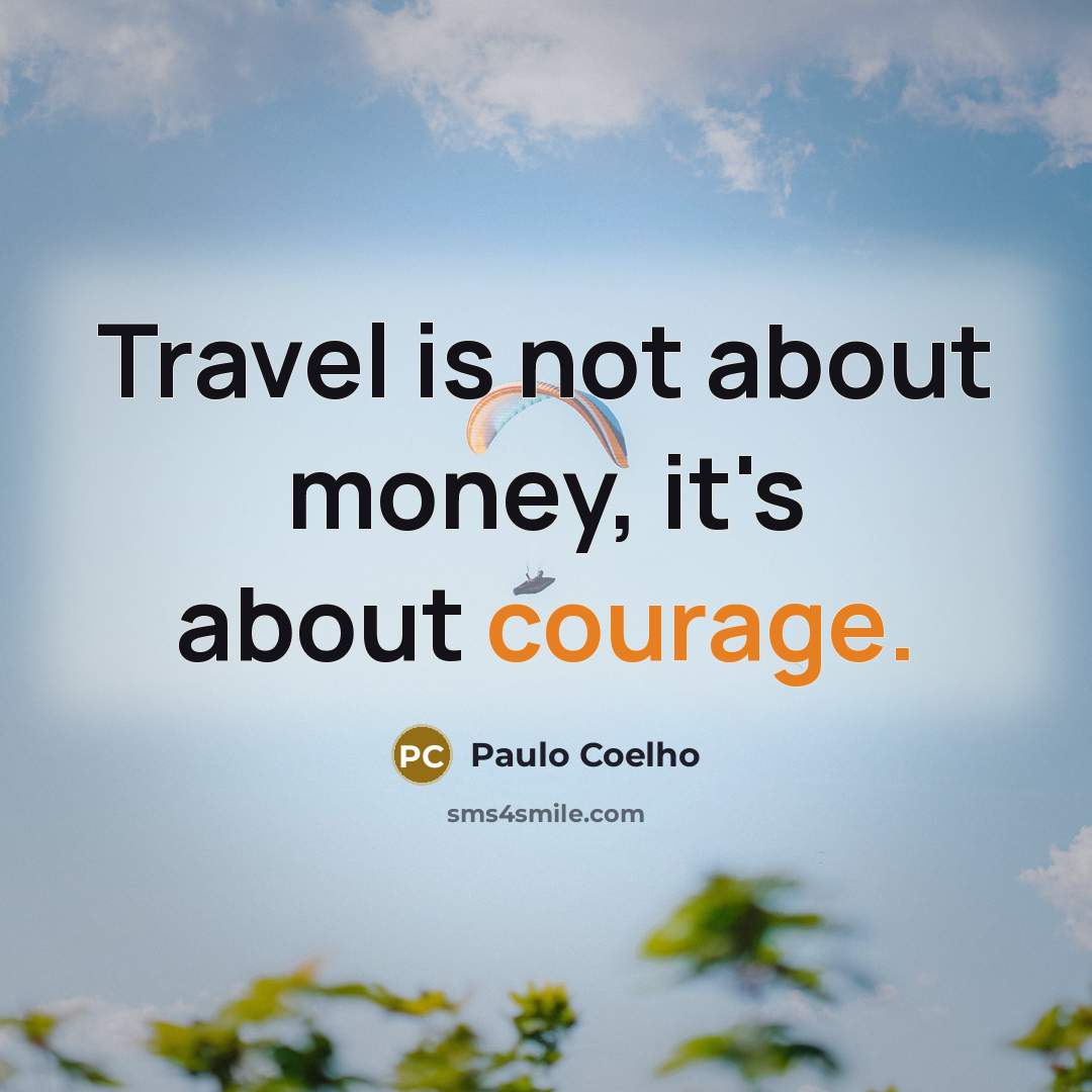 “Travel is not about money, it's about courage.” quote by Paulo Coelho