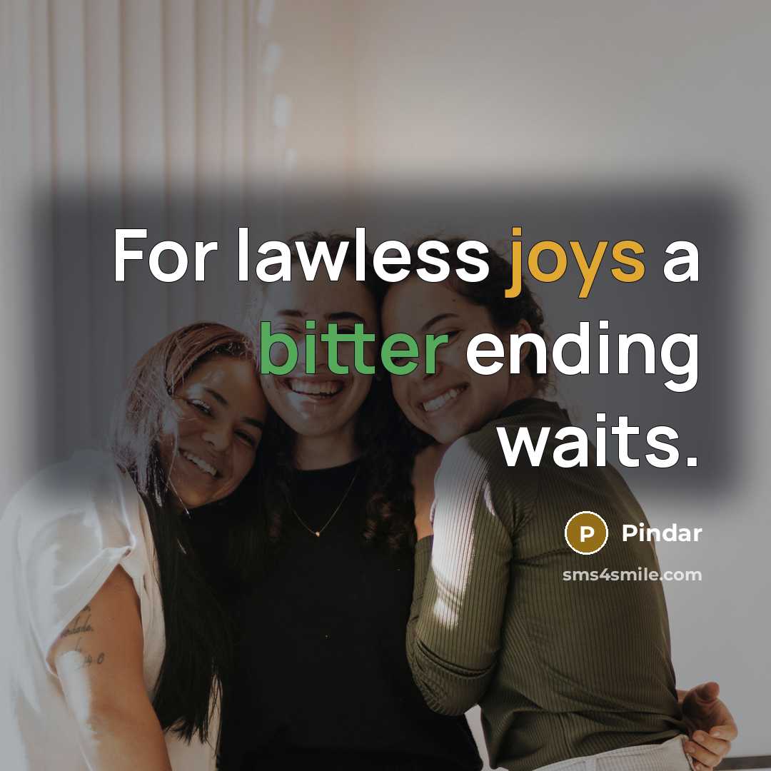 “For lawless joys a bitter ending waits.” quote by Pindar