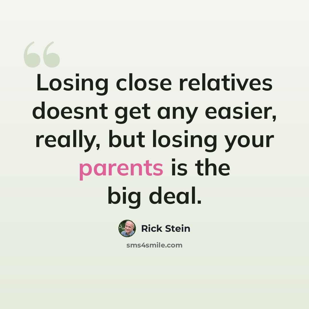 “Losing close relatives doesnt get any easier, really, but losing your parents is the big deal.” quote by Rick Stein