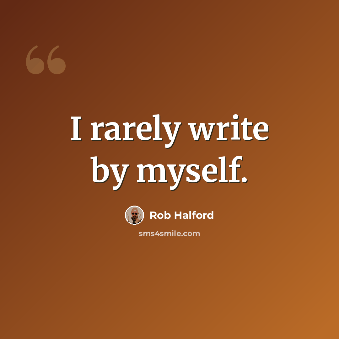 “I rarely write by myself.” quote by Rob Halford