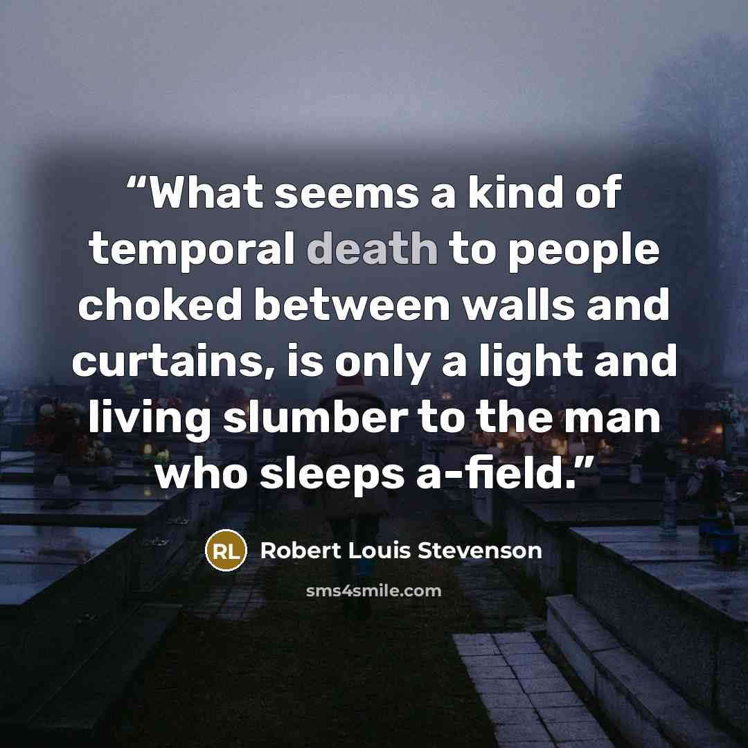 “What seems a kind of temporal death to people choked between walls and curtains, is only a light and living slumber to the man who sleeps a-field.” quote by Robert Louis Stevenson