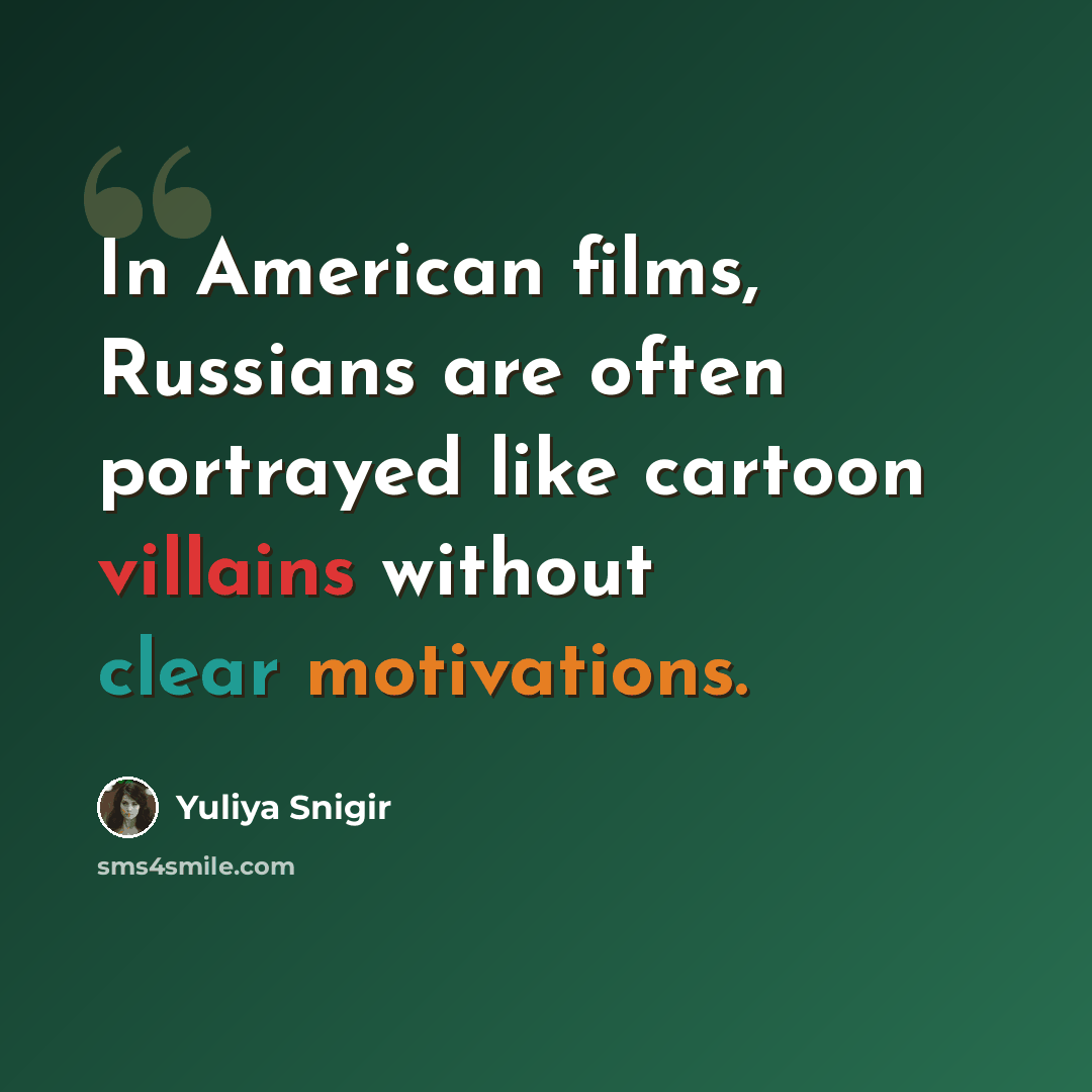 “In American films, Russians are often portrayed like cartoon villains without clear motivations.” quote by Yuliya Snigir