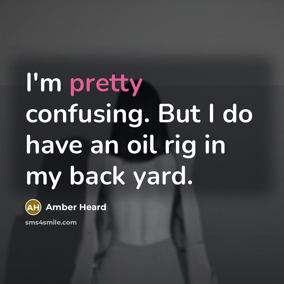 “I'm pretty confusing. But I do have an oil rig in my back yard.” quote by Amber Heard