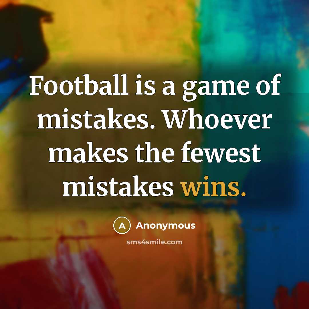 “Football is a game of mistakes. Whoever makes the fewest mistakes wins.” quote by Anonymous