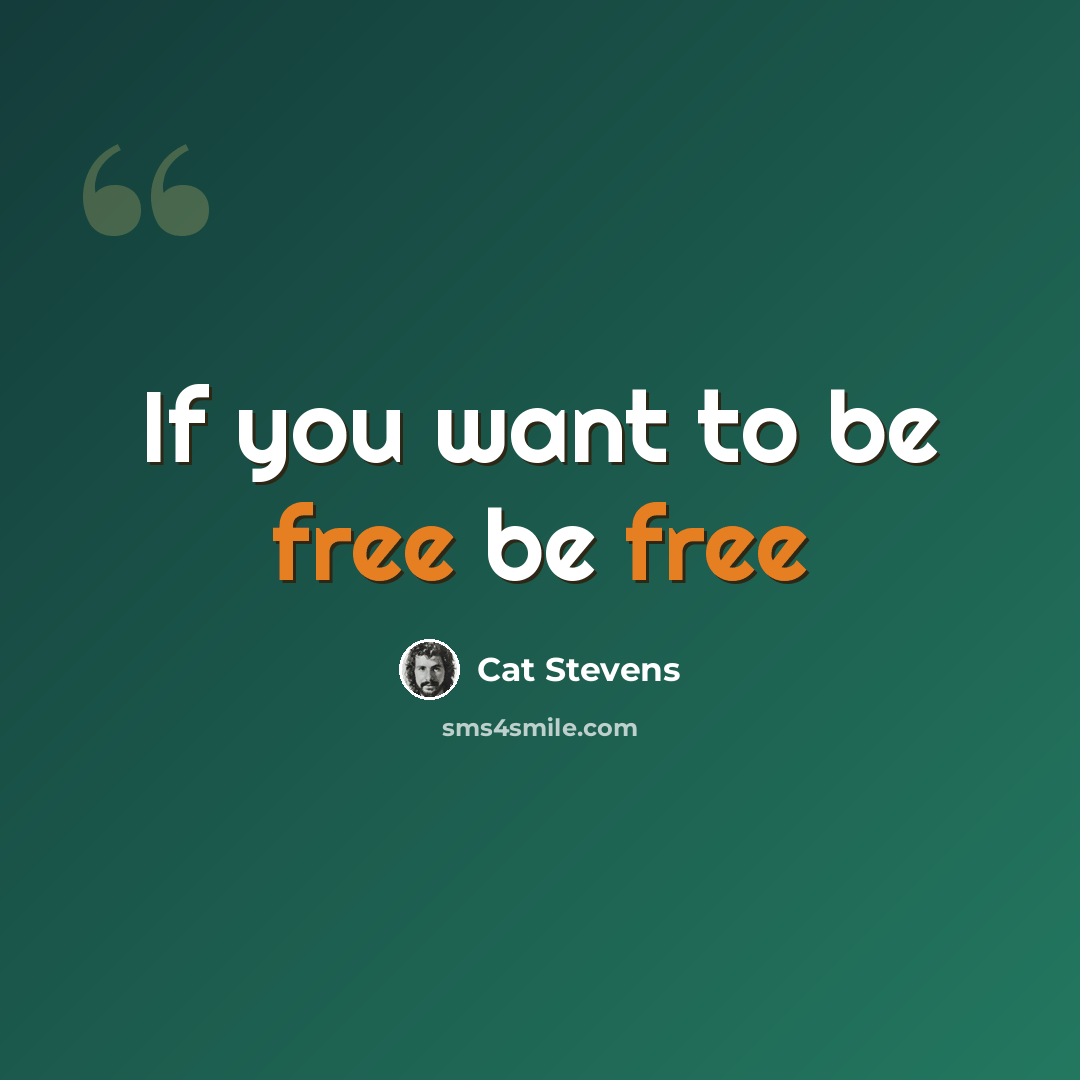 “If you want to be free be free” quote by Cat Stevens