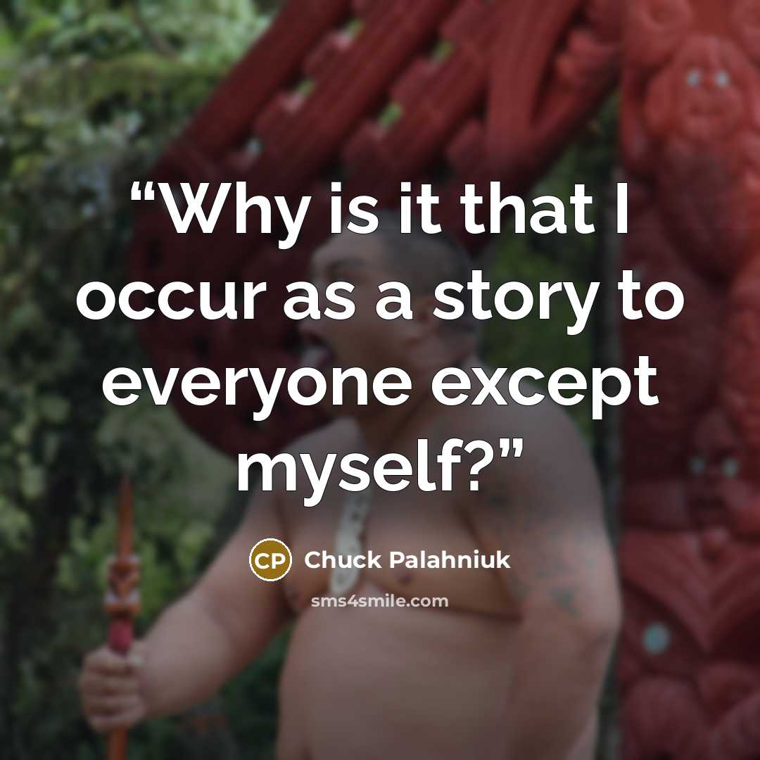 “Why is it that I occur as a story to everyone except myself?” quote by Chuck Palahniuk