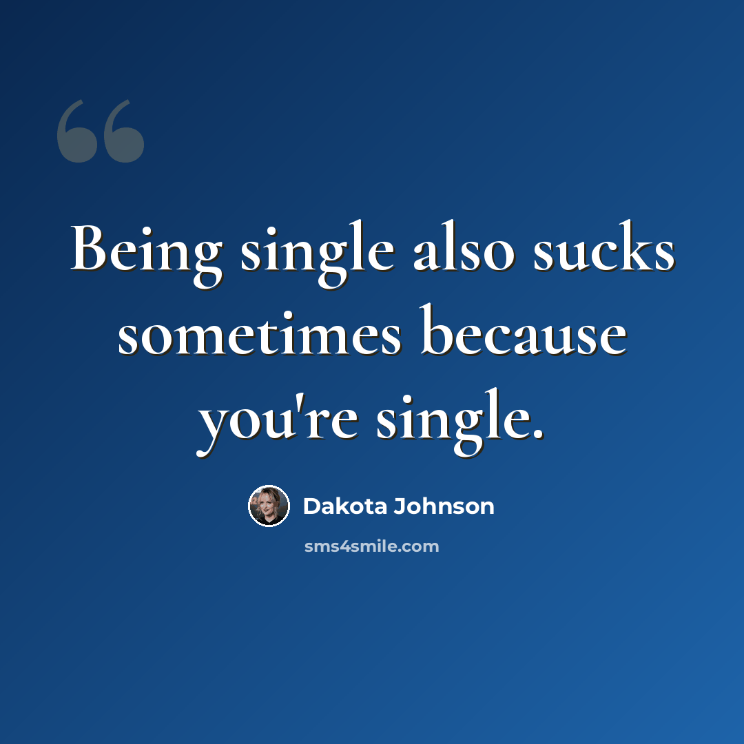 “Being single also sucks sometimes because you're single.” quote by Dakota Johnson