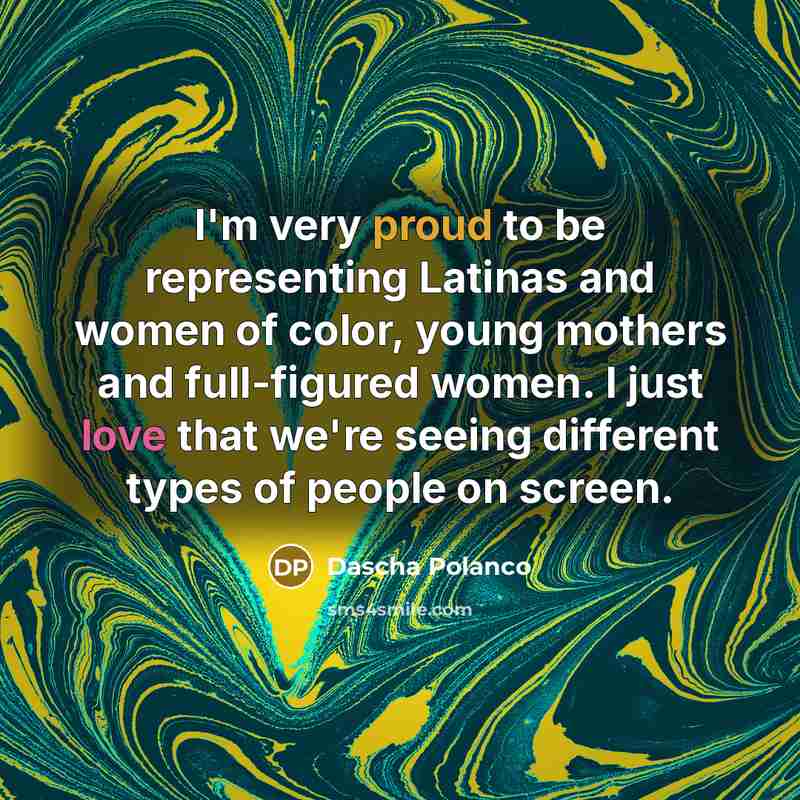“I'm very proud to be representing Latinas and women of color, young mothers and full-figured women. I just love that we're seeing different types of people on screen.” quote by Dascha Polanco