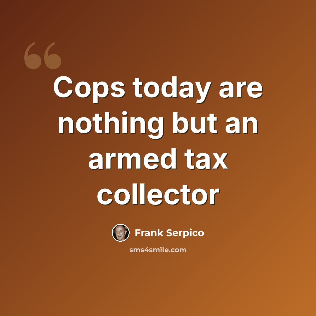 “Cops today are nothing but an armed tax collector” quote by Frank Serpico