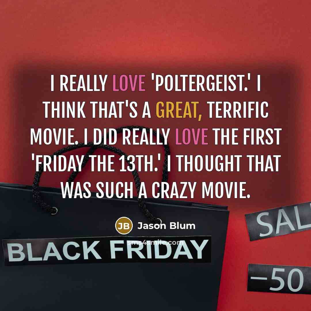“I really love 'Poltergeist.' I think that's a great, terrific movie. I did really love the first 'Friday the 13th.' I thought that was such a crazy movie.” quote by Jason Blum