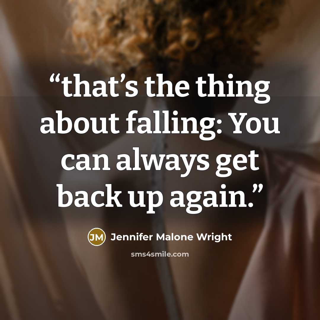 “that’s the thing about falling: You can always get back up again.” quote by Jennifer Malone Wright