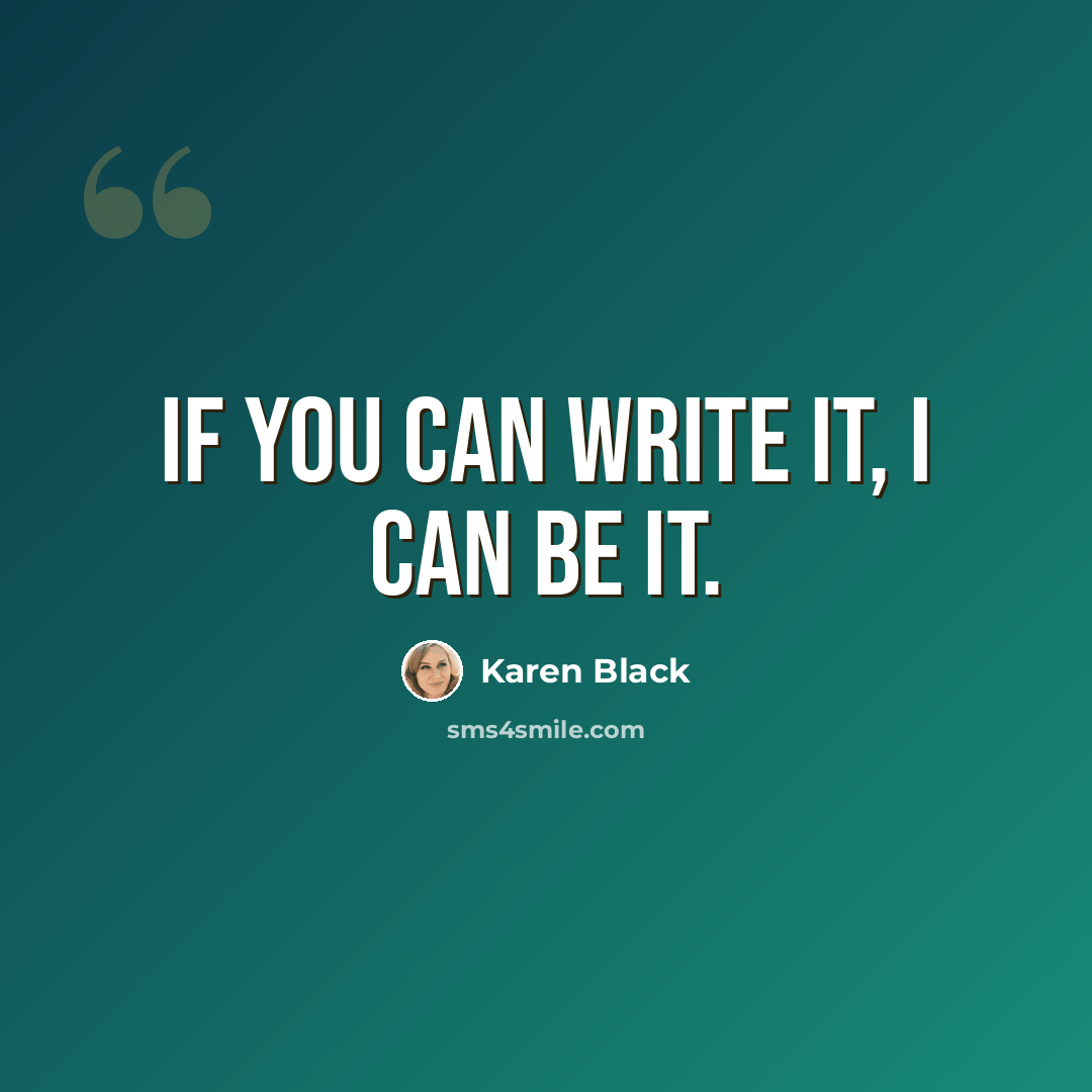 “If you can write it, I can be it.” quote by Karen Black