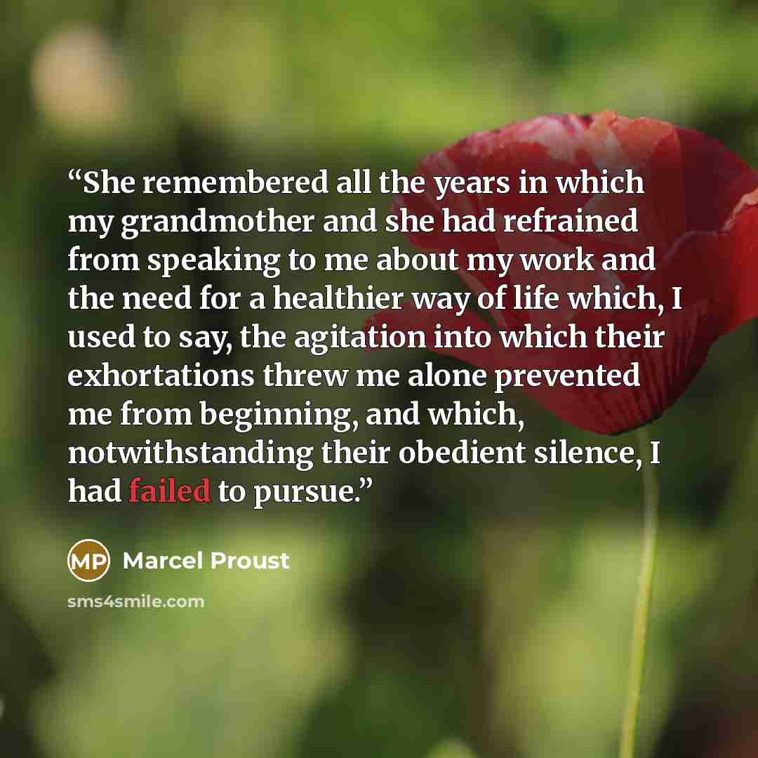 “She remembered all the years in which my grandmother and she had refrained from speaking to me about my work and the need for a healthier way of life which, I used to say, the agitation into which their exhortations threw me alone prevented me from beginning, and which, notwithstanding their…” quote by Marcel Proust