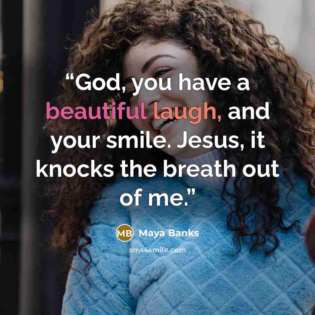 “God, you have a beautiful laugh, and your smile. Jesus, it knocks the breath out of me.” quote by Maya Banks